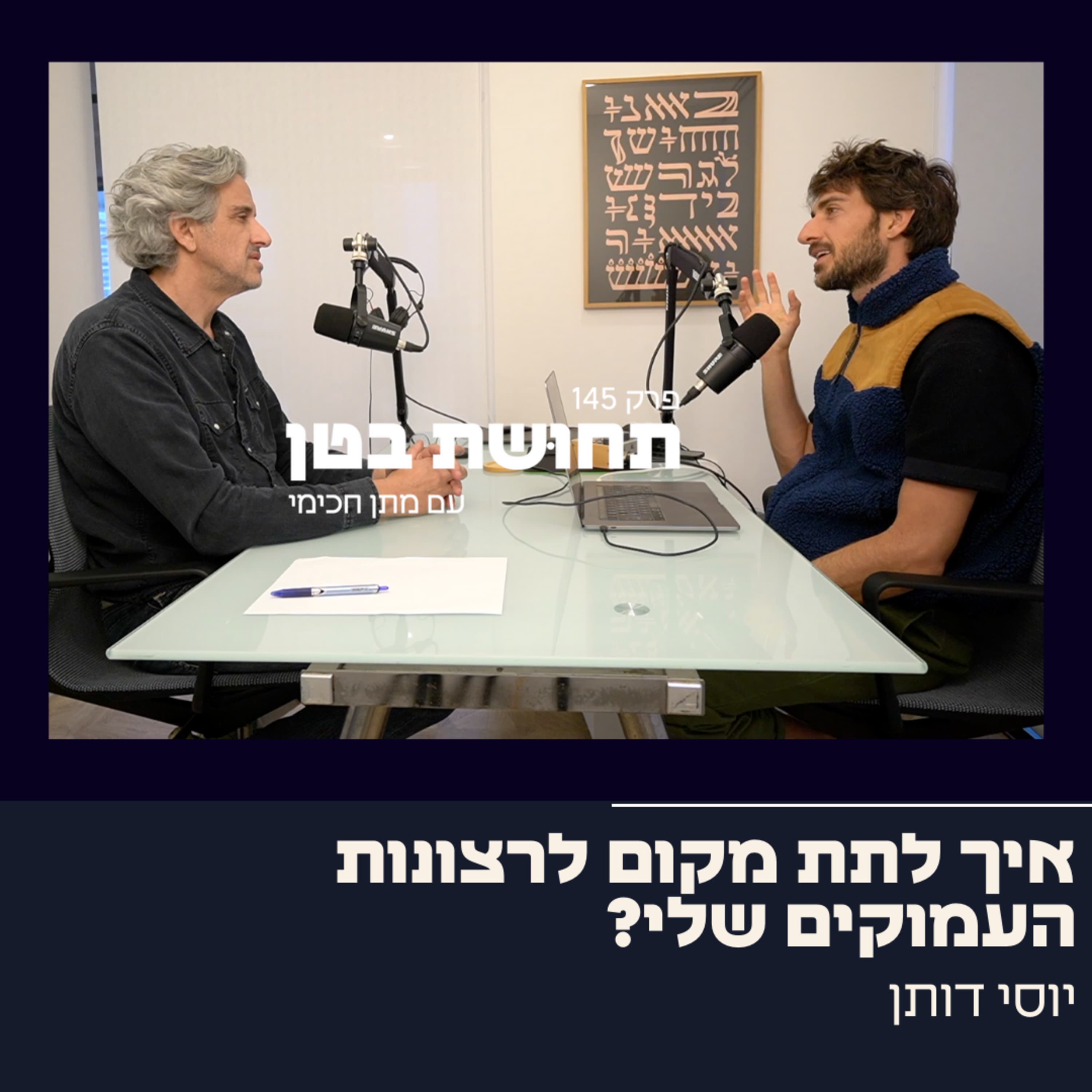 145: יוסי דותן - איך לתת מקום לרצונות העמוקים שלי?
